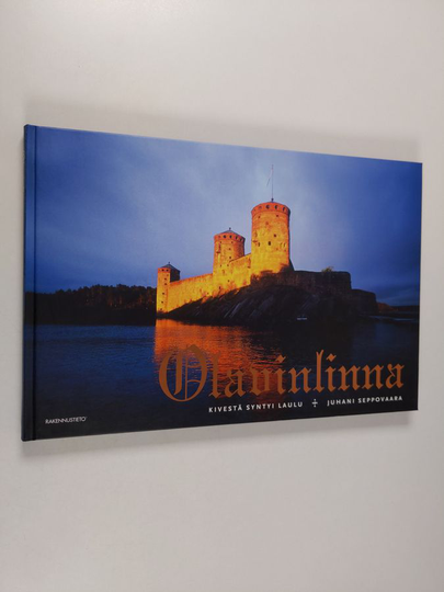 Juhani Seppovaara : Olavinlinna : kivestä syntyi laulu