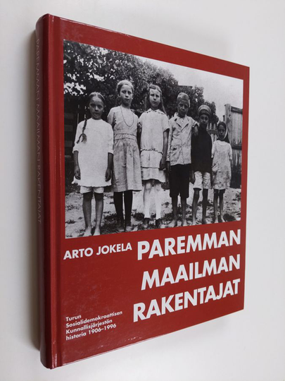 Arto Jokela : Paremman maailman rakentajat : Turun sosialidemokraattisen kunnallisjärjestön historia 1906-1996