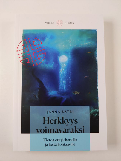 Janna Satri : Herkkyys voimavaraksi : tietoa erityisherkille ja heitä kohtaaville