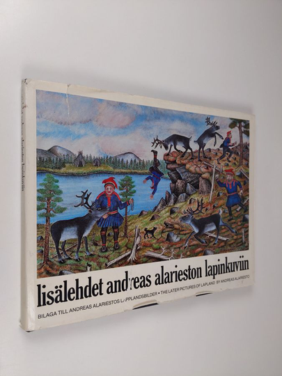 Andreas Alariesto : Lisälehdet Andreas Alarieston lapinkuviin = Bilaga till Andreas Alariestos lapplandsbilder = The later pictures of Lapland by ...