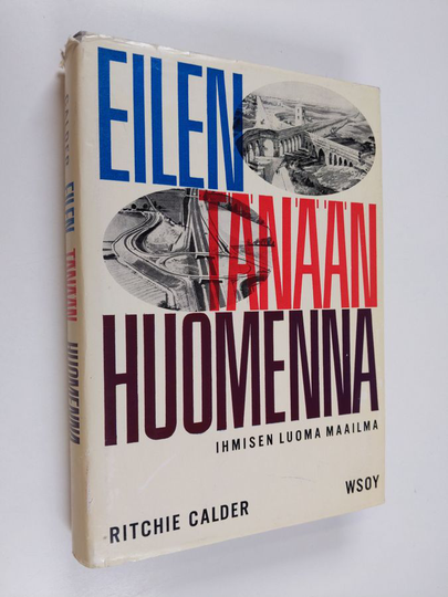 Ritchie Calder : Eilen, tänään, huomenna : ihmisen luoma maailma