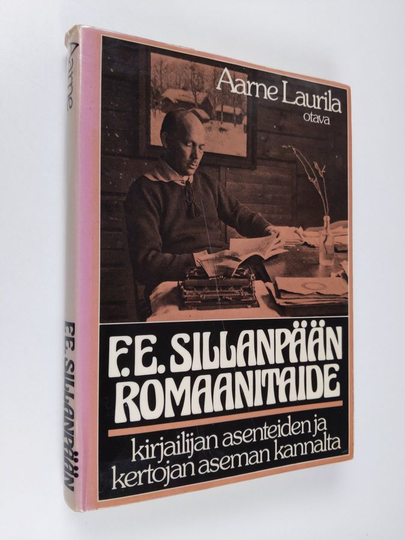 Aarne Laurila : (signeerattu) F E Sillanpään romaanitaide kirjailijan asenteiden ja kertojan aseman kannalta