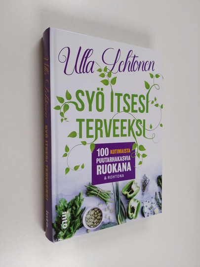 Ulla Lehtonen : Syö itsesi terveeksi : 100 kotimaista puutarhakasvia ruokana & rohtona
