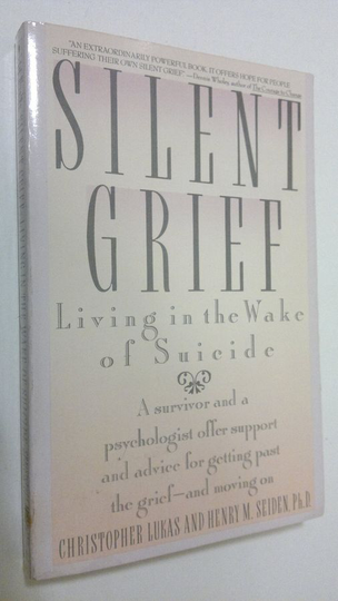 Christopher Lukas : Silent grief : living in the wake of suicide - a survivor and a psychologist offer support and advice for getting past the grief,