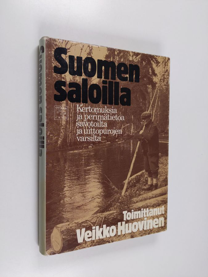 Veikko Huovinen : Suomen saloilla : kertomuksia ja perimätietoa savotoilta ja uittopurojen varsilta