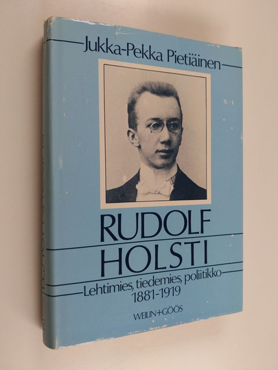 Jukka-Pekka Pietiäinen : Rudolf Holsti : Lehtimies, tiedemies, poliitikko 1881-1919