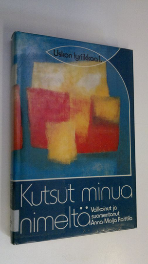 ja suom. Anna-Maija Raittila (valik.) : Kutsut minua nimeltä : uskonnollista runoutta 1900-luvun Euroopassa