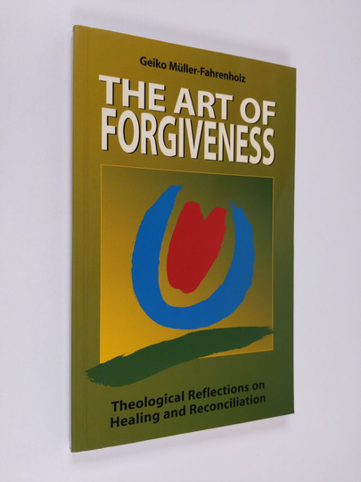 Geiko Müller-Fahrenholz : The art of forgiveness : theological reflections on healing and reconciliation