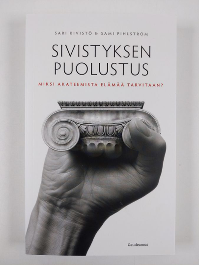 Sari Kivistö : Sivistyksen puolustus : miksi akateemista elämää tarvitaan?