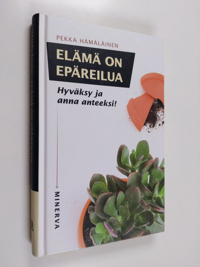 Pekka Hämäläinen : Elämä on epäreilua : hyväksy ja anna anteeksi!