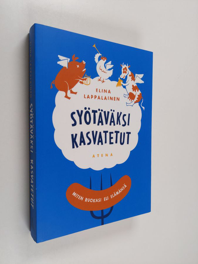 Elina Lappalainen : Syötäväksi kasvatetut : miten ruokasi eli elämänsä