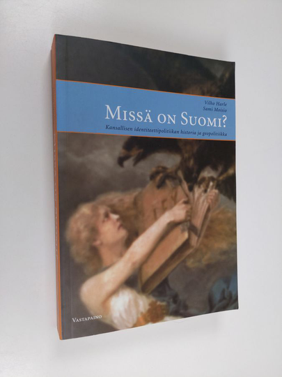 Vilho Harle : Missä on Suomi? : kansallisen identiteettipolitiikan historia ja geopolitiikka