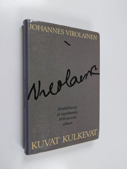 Johannes Virolainen : Kuvat kulkevat : henkilökuvia ja tapahtumia 1930-luvulta alkaen