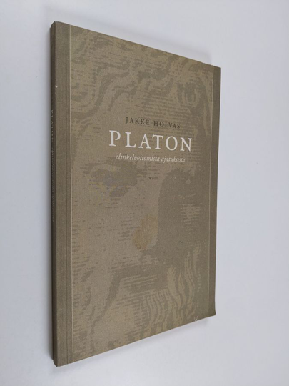 Jakke Holvas : Platon : elinkelvottomista ajatuksista