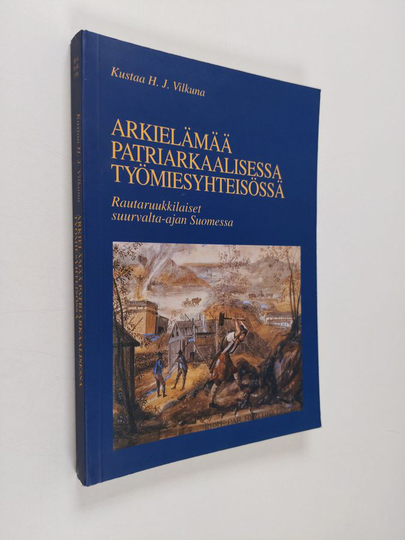 Kustaa H. J. Vilkuna : Arkielämää patriarkaalisessa työmiesyhteisössä : Rautaruukkilaiset suurvalta-ajan Suomessa
