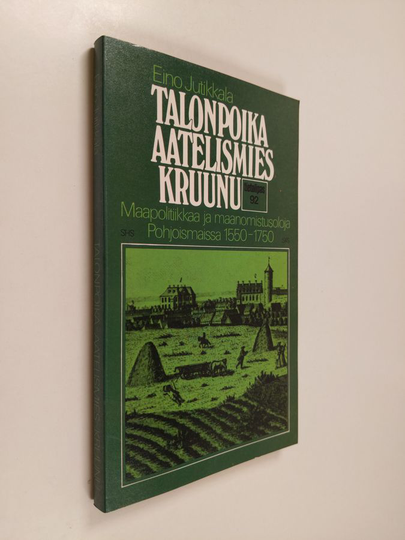 Eino Jutikkala : Talonpoika - aatelismies - kruunu : maapolitiikkaa ja maanomistusoloja Pohjoismaissa 1550-1750