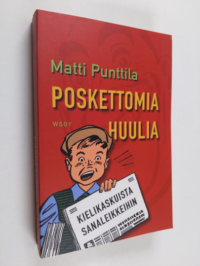 Matti Punttila : Poskettomia huulia : kielikaskuista sanaleikkeihin