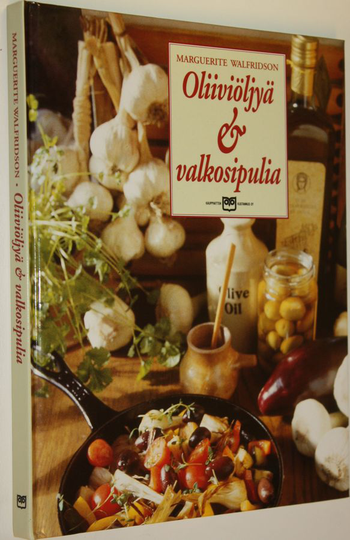 Marguerite Walfridson : Oliiviöljyä & valkosipulia : historiaa, taikauskoa, viljelyä, ruokaohjeita