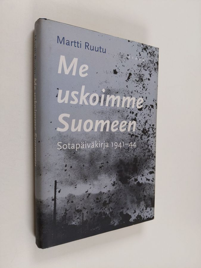 Martti Ruutu : Me uskoimme Suomeen : sotapäiväkirja 1941-44