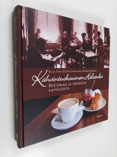 Katja Tikka : Kahvintuoksuinen Helsinki : historiaa ja tarinoita kahviloista