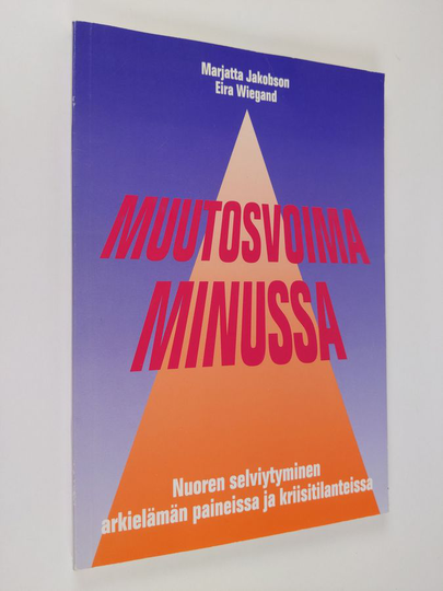 Marjatta Jakobson : Muutosvoima minussa : nuorten selviytyminen arkielämän paineissa ja kriisitilanteissa