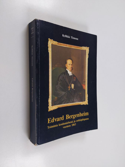Kyllikki Tiensuu : Edvard Bergenheim : toiminta koulumiehenä ja arkkipiispana vuoteen 1863 = Edvard Bergenheim - seine Tätigkeit als Pädagoge und ...