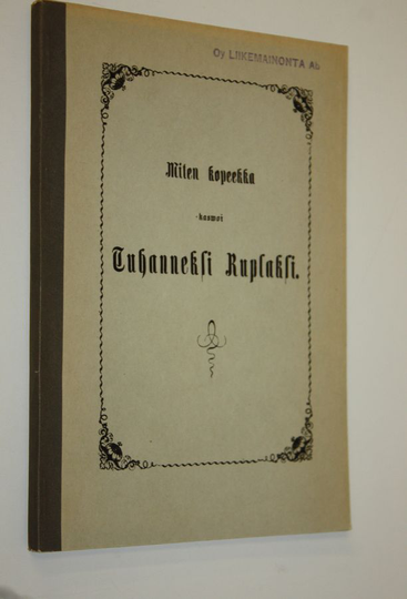 Robert Kemp Philp : Miten kopeekka kasvoi tuhanneksi ruplaksi (numeroitu) : ensimmäisen suomenkielisen, 1859 ilmestyneen painoksen lyhennetty uusinta
