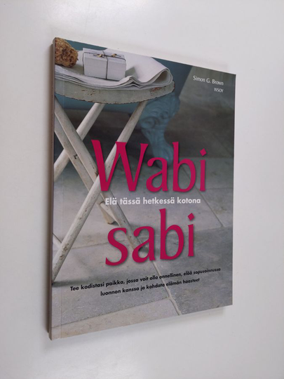 Simon Brown : Wabi sabi : elä tässä hetkessä kotona : tee kodistasi paikka, jossa voit olla onnellinen, elää sopusoinnussa luonnon kanssa ja ...