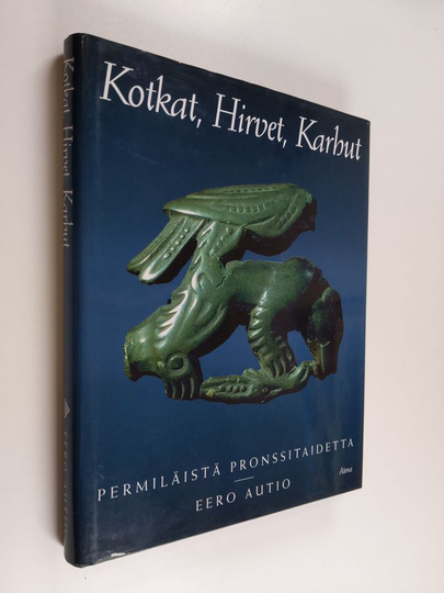 Eero Autio : Kotkat, hirvet, karhut : permiläistä pronssitaidetta