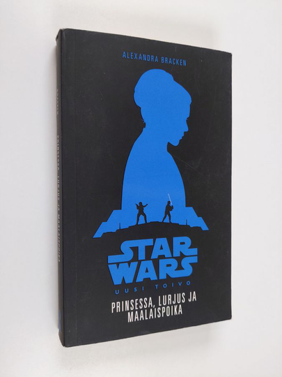 Alexandra Bracken : Prinsessa, lurjus ja maalaispoika : tarina elokuvasta Star Wars: uusi toivo