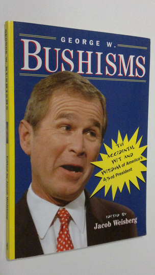 Jacob Weisberg (ed.) : George W. Bushisms : teh slate book of the accidental wit and wisdom of our forty-third president