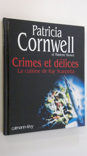 Patricia Cornwell : Crimes et delices : La cuisine de Kay Scarpetta