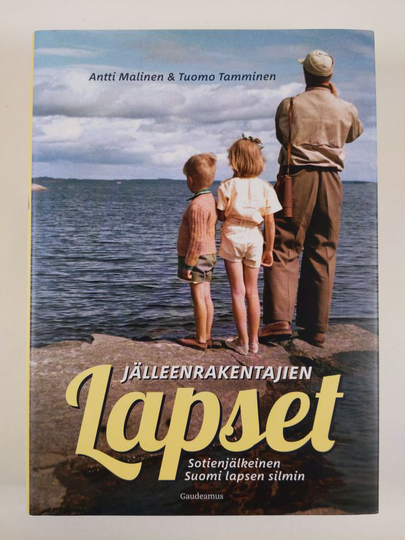 Antti Malinen : Jälleenrakentajien lapset : sotienjälkeinen Suomi lapsen silmin