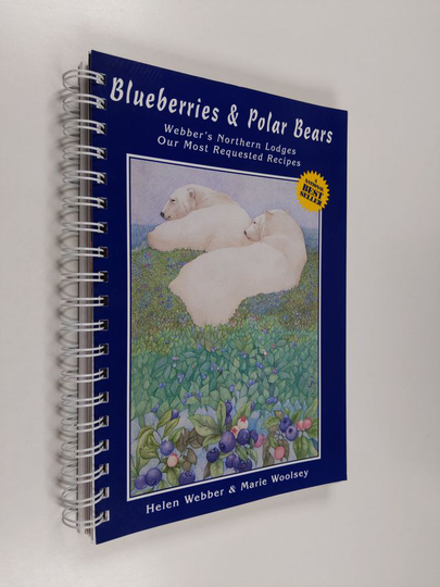 Helen Webber ym. : Blueberries and Polar Bears - Webber's Northern Lodges : Our Most Requested Recipes