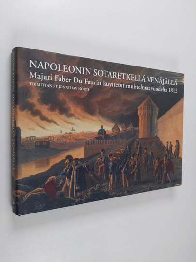 Christian Wilhelm von Faber du Faur : Napoleonin sotaretkellä Venäjällä : majuri Faber du Faurin kuvitetut muistelmat vuodelta 1812