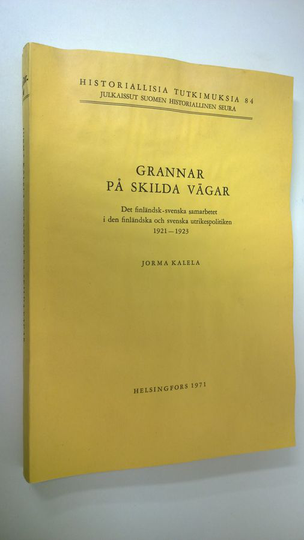 Jorma Kalela : Grannar på skilda vägar : Det finländsk-svenska samarbetet i den finländska och svenska utrikespolitiken 1921-1923