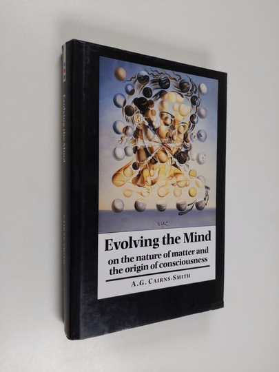 A. G. Cairns-Smith : Evolving the mind : on the nature of matter and the origin of consciousness