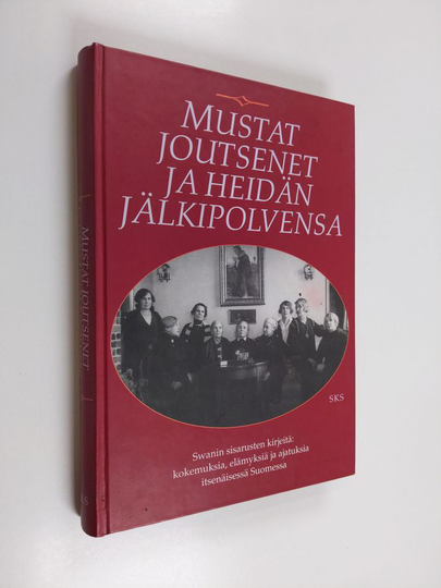 Antero Manninen : Mustat joutsenet ja heidän jälkipolvensa : Swanin sisarusten kirjeitä : kokemuksia, elämyksiä ja ajatuksia itsenäisessä Suomessa