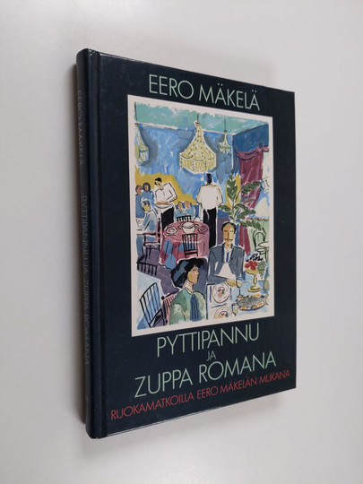Eero Mäkelä : Pyttipannu ja Zuppa Romana : ruokamatkoilla Eero Mäkelän mukana