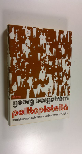 Georg Borgström : Polttopisteitä : 70-luku - ihmiskunnan kohtalon vuosikymmen