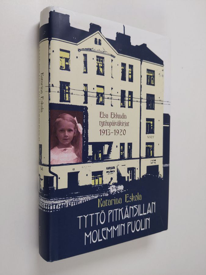 Katarina Eskola : Tyttö Pitkänsillan molemmin puolin : Elsa Eklundin tytönpäiväkirjat 1913-1920