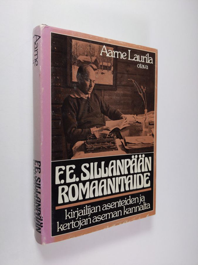 Aarne Laurila : F. E. Sillanpään romaanitaide kirjailijan asenteiden ja kertojan aseman kannalta