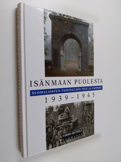 Tarmo Metsälä : Isänmaan puolesta : suomalaisten taistelujen tiet ja tappiot 1939-1945