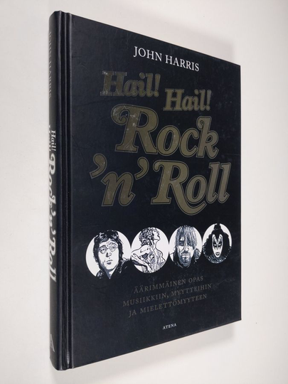John Harris : Hail! Hail! Rock'n'roll : äärimmäinen opas musiikkiin, myytteihin ja mielettömyyteen