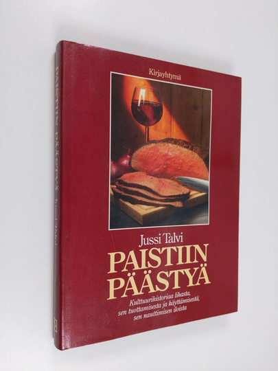 Jussi Talvi : Paistiin päästyä : kulttuurihistoriaa lihasta, sen tuottamisesta ja käyttämisestä, sen nauttimisen iloista