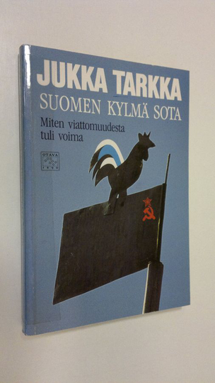 Jukka Tarkka : Suomen kylmä sota : miten viattomuudesta tuli voima