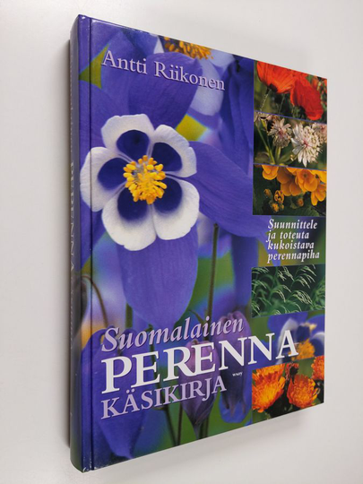 Antti Riikonen : Suomalainen perennakäsikirja : suunnittele ja toteuta kukoistava perennapiha