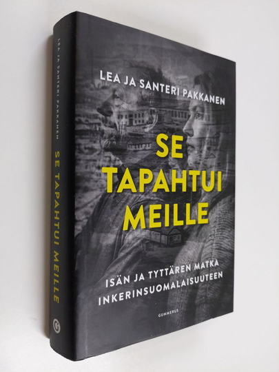Lea Pakkanen : Se tapahtui meille : isän ja tyttären matka inkerinsuomalaisuuteen