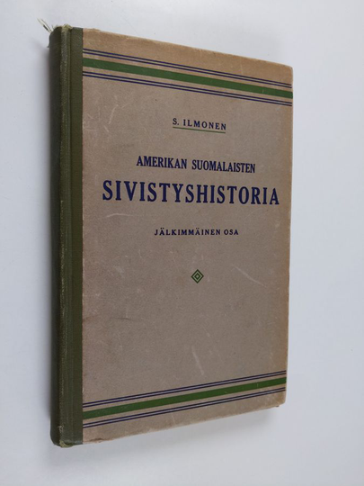 S. Ilmonen : Amerikan suomalaisten sivistyshistoria : johtavia aatteita, harrastuksia, yhteispyrintöjä ja tapahtumia siirtokansan keskuudessa - ...
