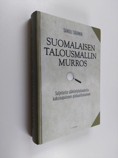 Samuli Skurnik : Suomalaisen talousmallin murros : suljetusta sääntelytaloudesta kaksinapaiseen globaalitalouteen